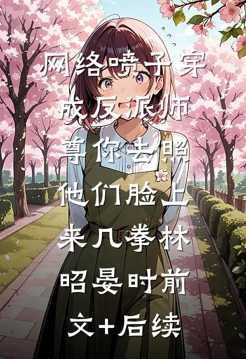 网络喷子穿成反派师尊-你去照他们脸上来几拳林昭晏时前文+后续