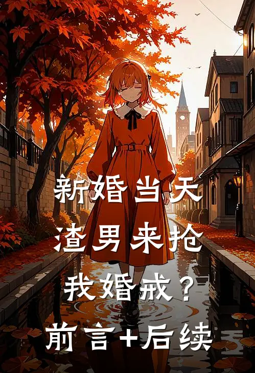 新婚当天，渣男来抢我婚戒？前言+后续