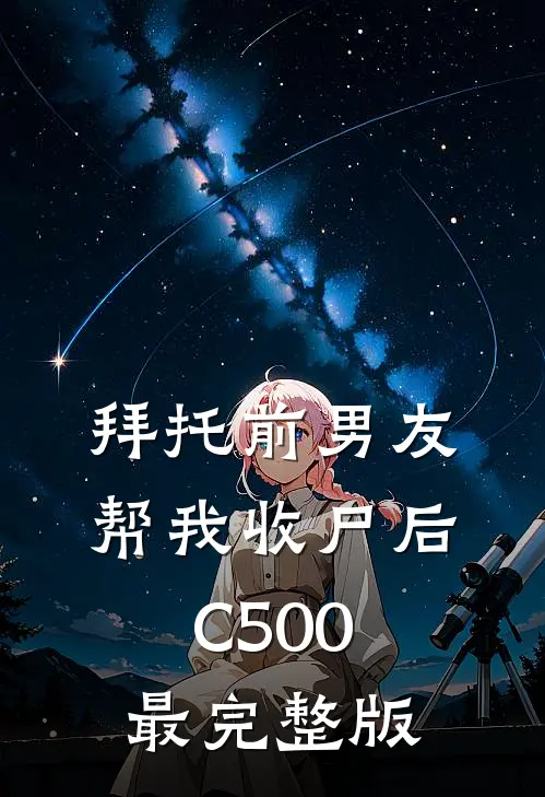 拜托前男友帮我收尸后C500最完整版