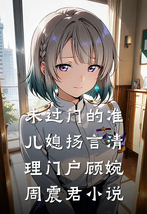 未过门的准儿媳扬言清理门户顾婉周震君小说