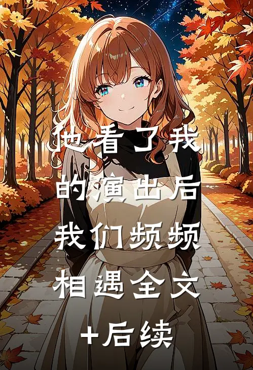 他看了我的演出后，我们频频相遇全文+后续
