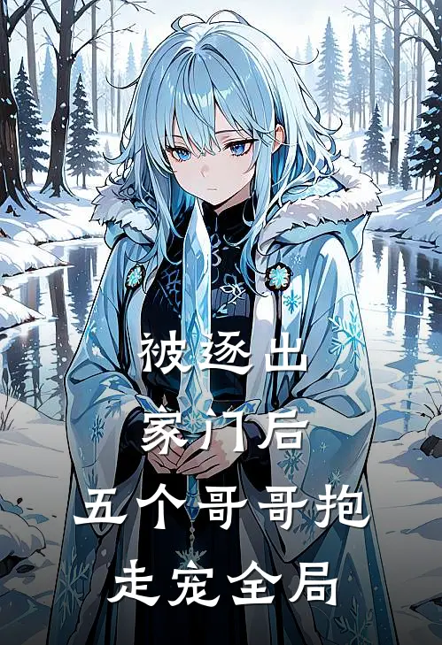 被逐出家门后，五个哥哥抱走宠全局