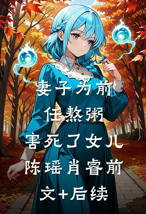 妻子为前任熬粥，害死了女儿陈瑶肖睿前文+后续