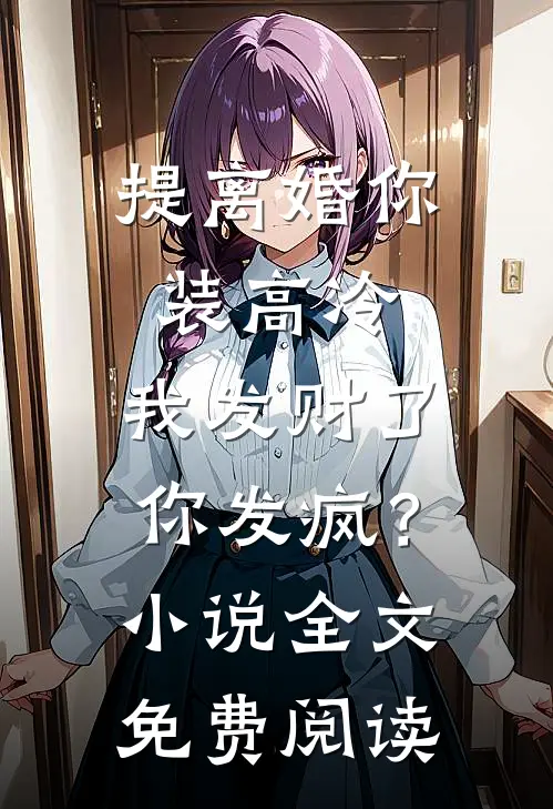提离婚你装高冷，我发财了你发疯？小说全文免费阅读