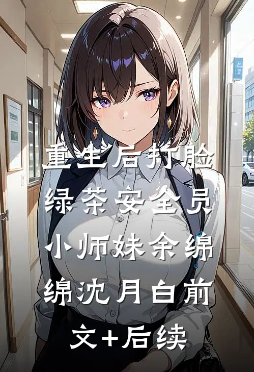 重生后打脸绿茶安全员小师妹余绵绵沈月白前文+后续