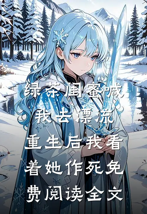 绿茶闺蜜喊我去漂流，重生后我看着她作死免费阅读全文