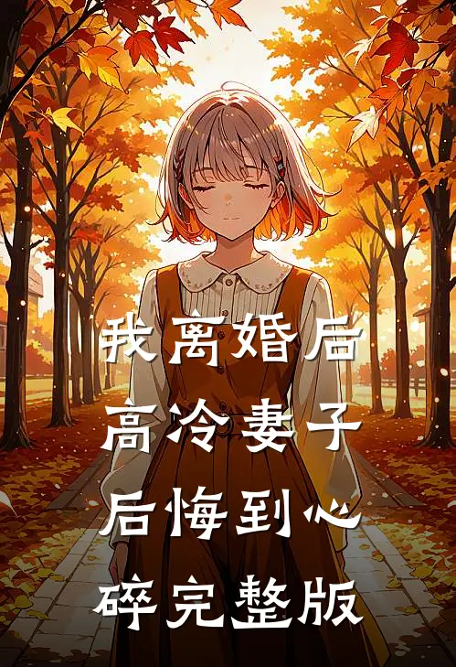 我离婚后，高冷妻子后悔到心碎完整版