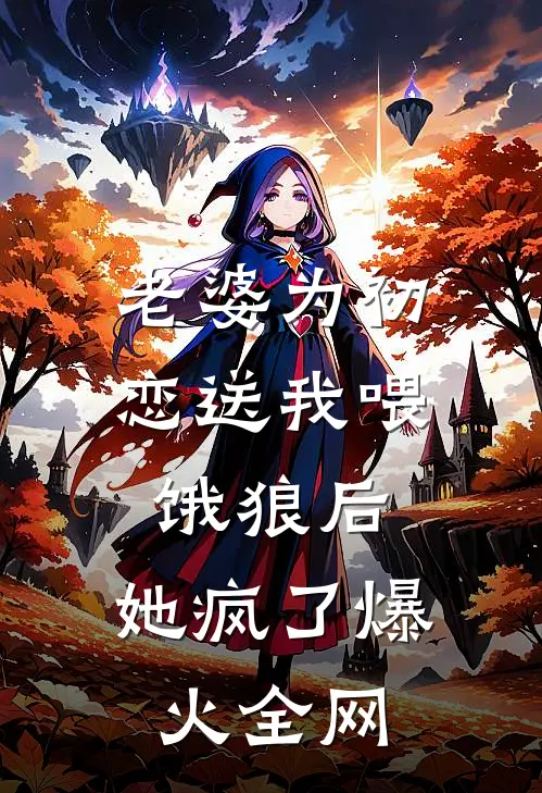 老婆为初恋送我喂饿狼后，她疯了爆火全网