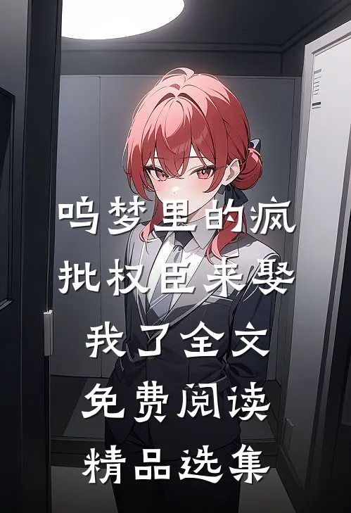 呜梦里的疯批权臣来娶我了全文免费阅读精品选集