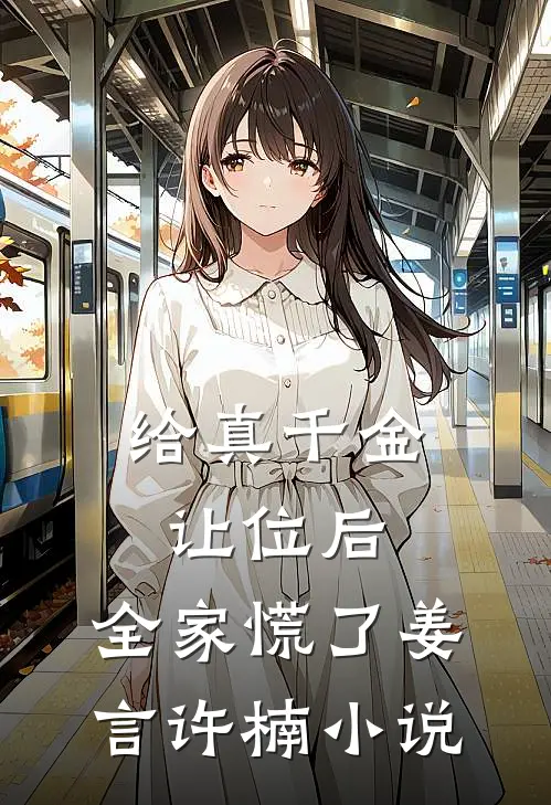 给真千金让位后，全家慌了姜言许楠小说