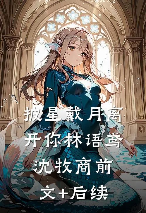 披星戴月离开你林语鸢沈牧商前文+后续