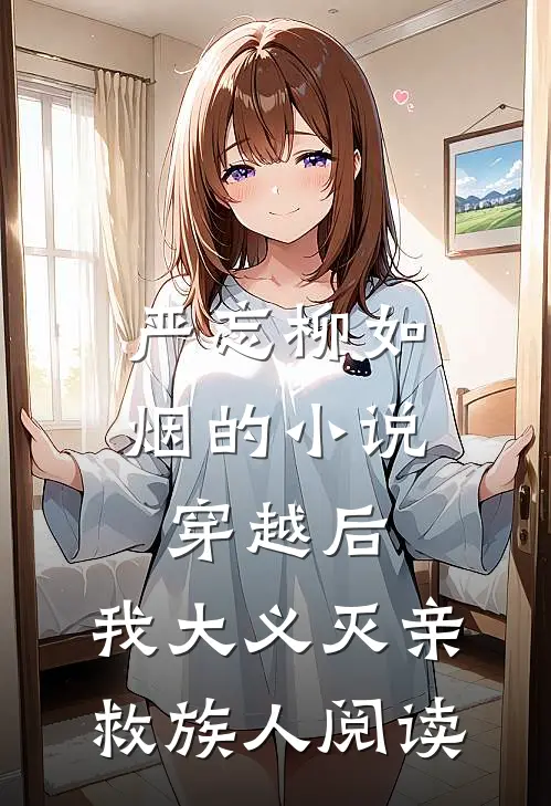 严忘柳如烟的小说穿越后，我大义灭亲救族人阅读