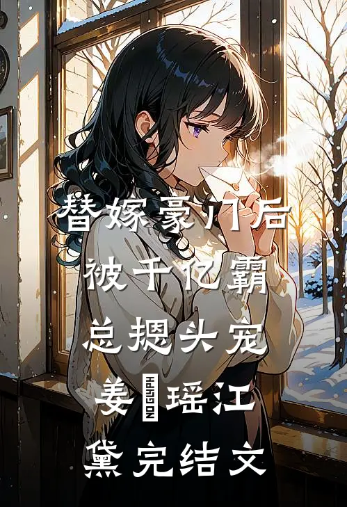 替嫁豪门后，被千亿霸总摁头宠姜珺瑶江黛完结文