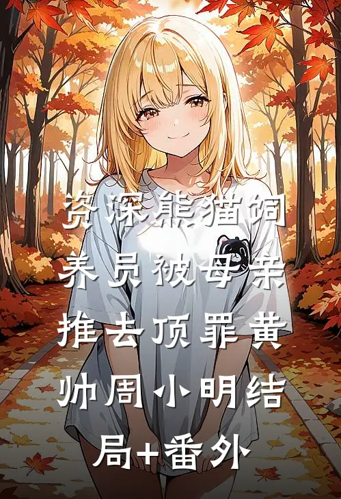 资深熊猫饲养员被母亲推去顶罪黄帅周小明结局+番外