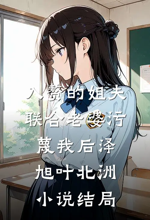 入赘的姐夫联合老婆污蔑我后泽旭叶北洲小说结局