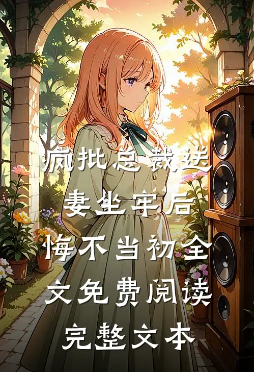 疯批总裁送妻坐牢后,悔不当初全文免费阅读完整文本