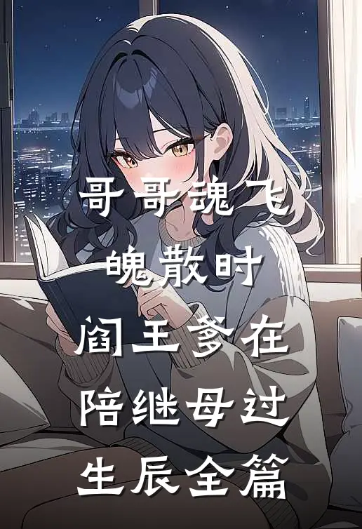哥哥魂飞魄散时，阎王爹在陪继母过生辰全篇