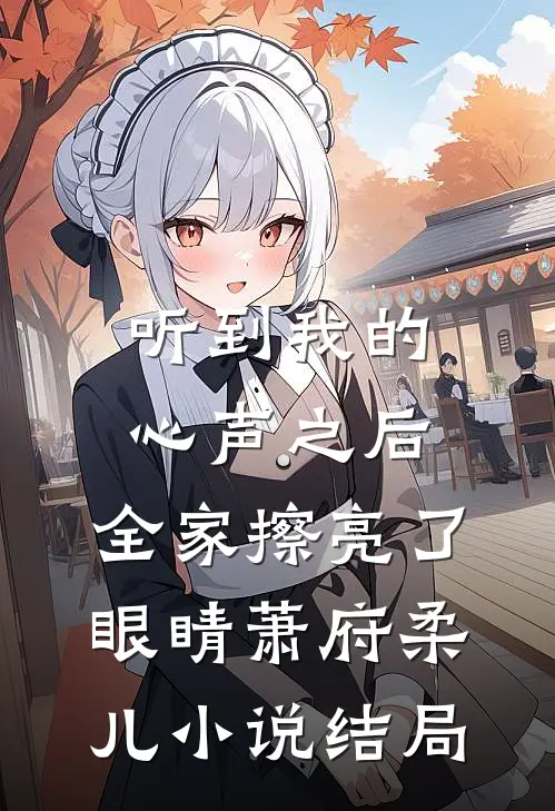 听到我的心声之后，全家擦亮了眼睛萧府柔儿小说结局