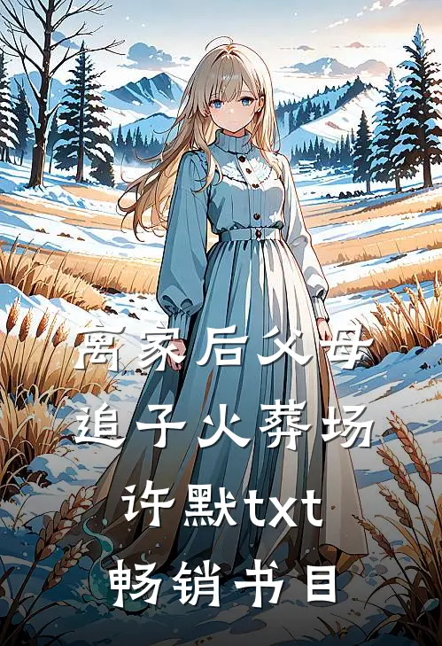 离家后父母追子火葬场许默txt畅销书目