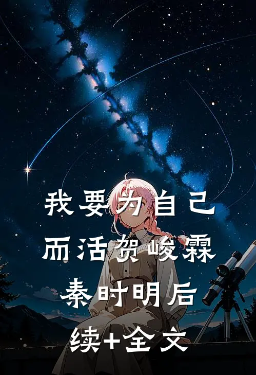 我要为自己而活贺峻霖秦时明后续+全文