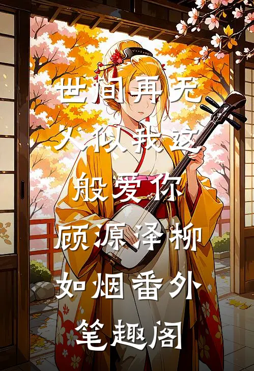 世间再无人似我这般爱你：顾源泽柳如烟番外笔趣阁