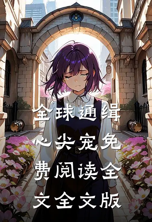 全球通缉心尖宠免费阅读全文全文版