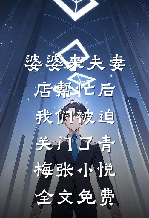 婆婆来夫妻店帮忙后，我们被迫关门了青梅张小悦全文免费