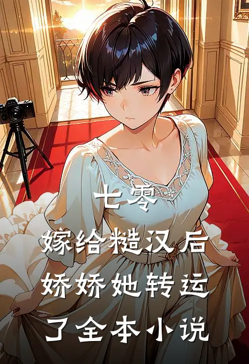 七零：嫁给糙汉后，娇娇她转运了全本小说