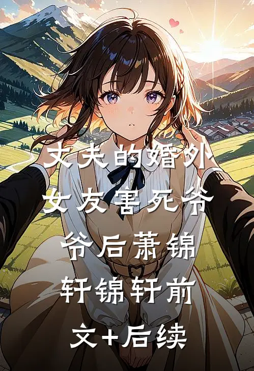 丈夫的婚外女友害死爷爷后萧锦轩锦轩前文+后续