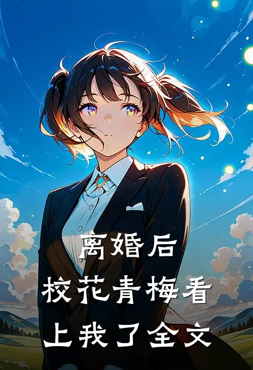离婚后，校花青梅看上我了全文