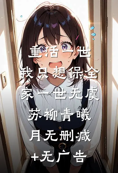 重活一世，我只想保全家一世无虞苏柳青曦月无删减+无广告