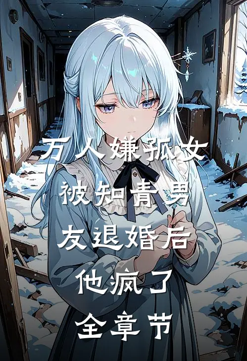 万人嫌孤女被知青男友退婚后，他疯了全章节