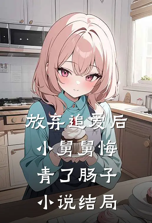 放弃追爱后，小舅舅悔青了肠子小说结局