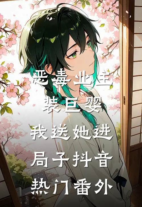 恶毒业主装巨婴，我送她进局子抖音热门 番外