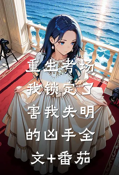 重生考场，我锁定了害我失明的凶手全文+番茄