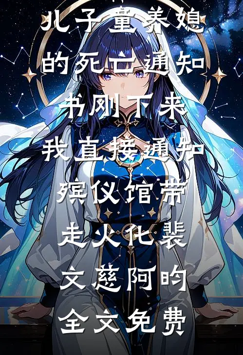 儿子童养媳的死亡通知书刚下来，我直接通知殡仪馆带走火化裴文慈阿昀全文免费