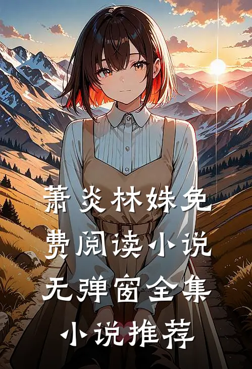 萧炎林姝免费阅读小说无弹窗全集小说推荐