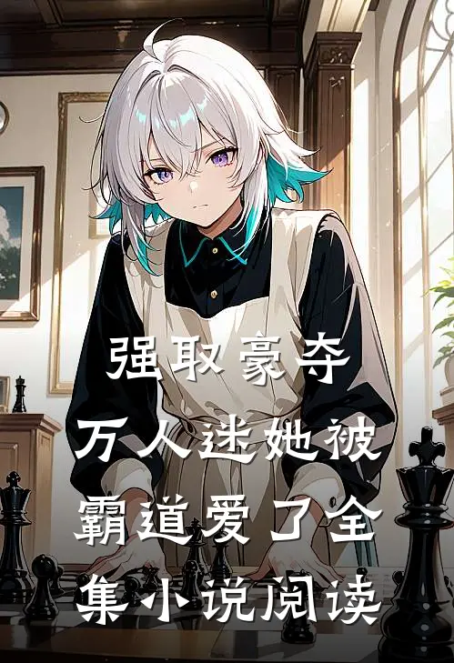强取豪夺：万人迷她被霸道爱了全集小说阅读