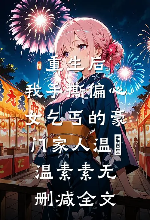 重生后，我手撕偏心女乞丐的豪门家人温玥温素素无删减全文