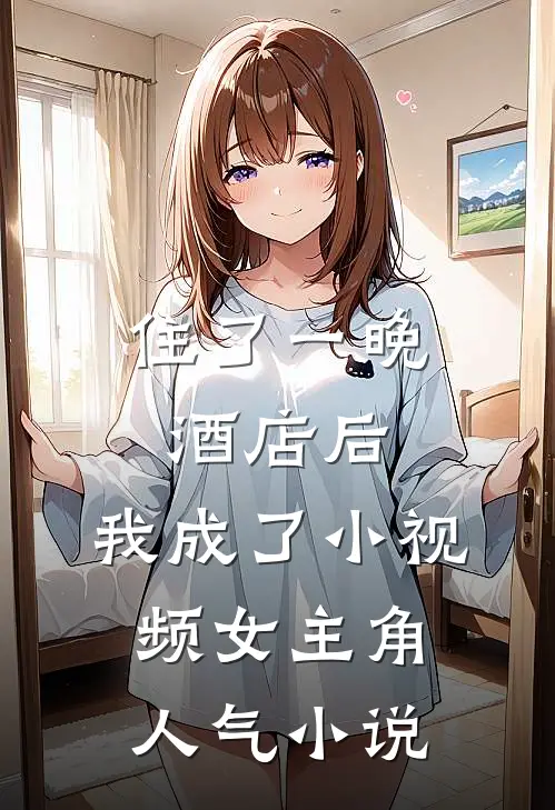 住了一晚酒店后，我成了小视频女主角人气小说