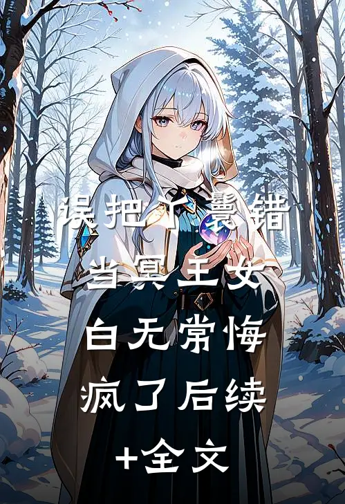 误把丫鬟错当冥王女，白无常悔疯了后续+全文