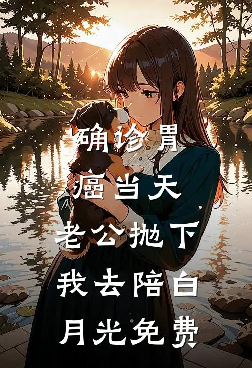 确诊胃癌当天，老公抛下我去陪白月光免费