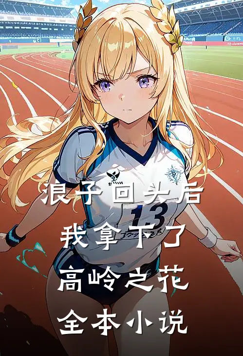 浪子回头后，我拿下了高岭之花全本小说