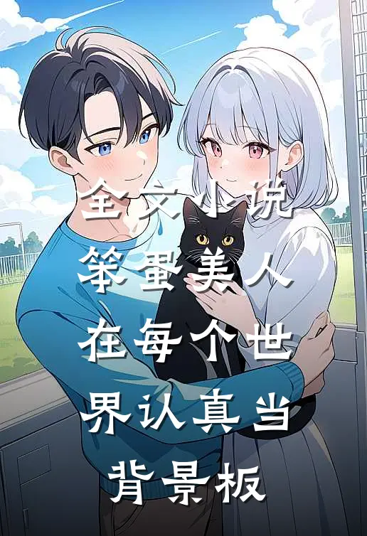 全文小说笨蛋美人在每个世界认真当背景板