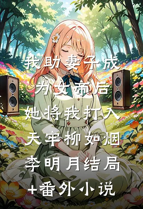 我助妻子成为女帝后，她将我打入天牢柳如烟李明月结局+番外小说