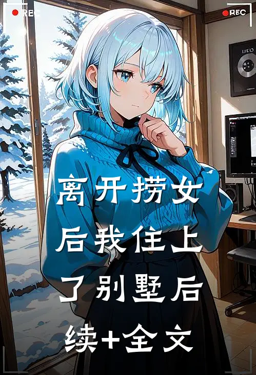 离开捞女后我住上了别墅后续+全文