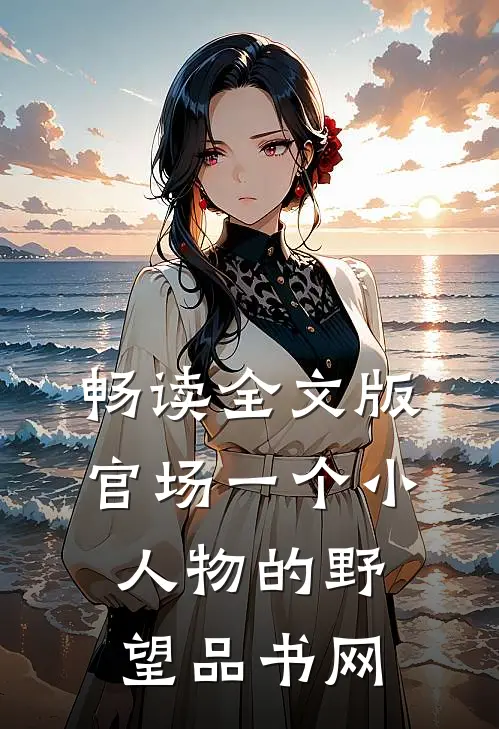 畅读全文版官场一个小人物的野望品书网