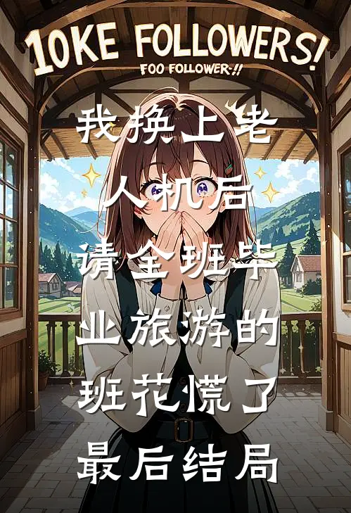 我换上老人机后，请全班毕业旅游的班花慌了最后结局