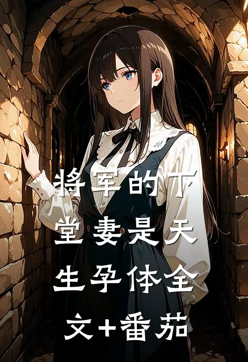 将军的下堂妻是天生孕体全文+番茄