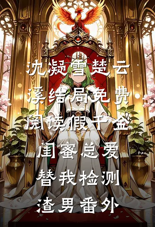 沈凝雪楚云溪结局免费阅读假千金闺蜜总爱替我检测渣男番外